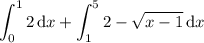 \displaystyle\int_0^12\,\mathrm dx+\int_1^52-\sqrt{x-1}\,\mathrm dx