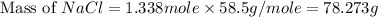\text{Mass of }NaCl=1.338mole\times 58.5g/mole=78.273g