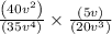 \frac{\left(40v^2\right)}{\left(35v^4\right)}\times \frac{\left(5v\right)}{\left(20v^3\right)}