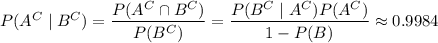 P(A^C\mid B^C)=\dfrac{P(A^C\cap B^C)}{P(B^C)}=\dfrac{P(B^C\mid A^C)P(A^C)}{1-P(B)}\approx0.9984