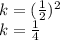 k = (\frac {1} {2}) ^ 2\\k = \frac {1} {4}