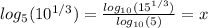 log_5(10^{1/3})= \frac{log_{10}(15^{1/3})}{log_{10}(5)}=x