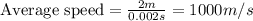 \text{Average speed}=\frac{2m}{0.002s}=1000m/s