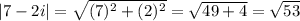 |7 -2i|=\sqrt{(7)^2+(2)^2}=\sqrt{49+4}=\sqrt{53}