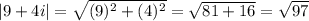 |9 + 4i|=\sqrt{(9)^2+(4)^2}=\sqrt{81+16}=\sqrt{97}