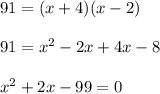91=(x+4)(x-2)\\ \\91=x^{2}-2x+4x-8\\ \\x^{2}+2x-99=0