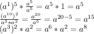 (a ^ 1) ^ 5 * \frac {a ^ 5} {a ^ 5} = a ^ 5 * 1 = a ^ 5\\\frac {(a ^ {10}) ^ 2} {a ^ 3 * a ^ 2} = \frac {a ^ {20}} {a ^ 5} = a ^ {20-5} = a ^ {15}\\(a ^ 3) ^ 2 * a ^ 2 = a ^ 6 * a ^ 2 = a ^ 8
