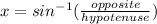 x=sin^{-1}(\frac{opposite}{hypotenuse})