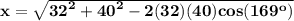 \bf x = \sqrt{{{ 32}}^2+{{ 40}}^2-2(32)(40)cos(169^o)}