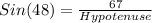 Sin(48)=\frac{67}{Hypotenuse}
