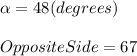 \alpha =48(degrees)\\\\OppositeSide=67