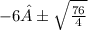 -6 ± \sqrt{ \frac{76}{4} }