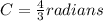 C=\frac{4}{3}radians