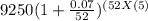 9250(1+\frac{0.07}{52} )^{(52X(5)}