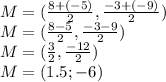 M = (\frac {8 + (- 5)} {2}, \frac {-3 + (- 9)} {2})\\M = (\frac {8-5} {2}, \frac {-3-9} {2})\\M = (\frac {3} {2}, \frac {-12} {2})\\M = (1.5; -6)