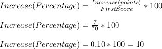 Increase(Percentage)=\frac{Increase(points)}{FirstScore}*100\\\\Increase(Percentage)=\frac{7}{70}*100\\\\Increase(Percentage)=0.10*100=10