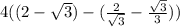 4((2- \sqrt{3} )-( \frac{2}{ \sqrt{3} }- \frac{ \sqrt{3} }{3}  ))