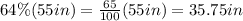 64\%(55in)=\frac{65}{100}(55in)= 35.75in