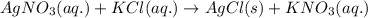 AgNO_3(aq.)+KCl(aq.)\rightarrow AgCl(s)+KNO_3(aq.)