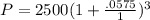 P=2500(1+\frac{.0575}{1})^{3}