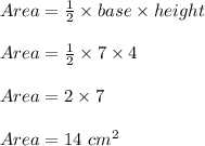 Area=\frac{1}{2}\times base\times height\\\\Area=\frac{1}{2}\times 7\times 4\\\\Area=2\times 7\\\\Area=14\ cm^2
