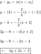 y-y_0=m(x-x_0)\\\\&#10;y-(3)=-\dfrac{2}{3}(x-(-2))\\\\&#10;y-3=-\dfrac{2}{3}(x+2)\\\\&#10;3y-9=-2(x+2)\\\\&#10;3y-9=-2x-4\\\\&#10;\boxed{r:~~3y+2x=5}