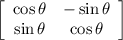\left[\begin{array}{cc}\cos \theta&-\sin \theta\\\sin \theta&\cos \theta\end{array}\right]