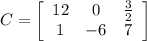 C=\left[\begin{array}{ccc}12&0&\frac{3}{2}\\1&-6&7\end{array}\right]