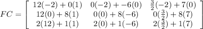 FC=\left[\begin{array}{ccc}12(-2)+0(1)&0(-2)+-6(0)&\frac{3}{2}(-2)+7(0)\\12(0)+8(1)&0(0)+8(-6)&0(\frac{3}{2})+8(7)\\2(12)+1(1)&2(0)+1(-6)&2(\frac{3}{2})+1(7)\end{array}\right]