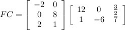 FC=\left[\begin{array}{cc}-2&0\\0&8\\2&1\end{array}\right]\left[\begin{array}{ccc}12&0&\frac{3}{2}\\1&-6&7\end{array}\right]