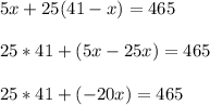5x+25(41-x)=465\\\\25*41+(5x-25x)=465\\\\25*41+(-20x)=465\\