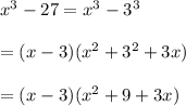 x^3-27=x^3-3^3\\\\=(x-3)(x^2+3^2+3x)\\\\=(x-3)(x^2+9+3x)