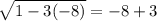 \sqrt{ 1 - 3 ( - 8)}   =  - 8+  3