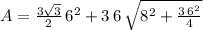 A = \frac{3 \sqrt{3}}{2} \, 6^2 + 3 \, 6 \, \sqrt{8^2 + \frac{3 \, 6^2}{4}}
