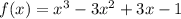 f(x) = x^ 3 -3 x ^2 + 3 x - 1