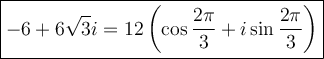 \large\boxed{-6+6\sqrt3i=12\left(\cos\dfrac{2\pi}{3}+i\sin\dfrac{2\pi}{3}\right)}