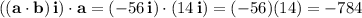 ((\mathbf a\cdot\mathbf b)\,\mathbf i)\cdot\mathbf a=(-56\,\mathbf i)\cdot(14\,\mathbf i)=(-56)(14)=-784