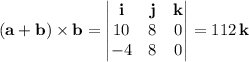 (\mathbf a+\mathbf b)\times\mathbf b=\begin{vmatrix}\mathbf i&\mathbf j&\mathbf k\\10&8&0\\-4&8&0\end{vmatrix}=112\,\mathbf k