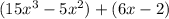 (15x^3 - 5x^2) + (6x - 2)