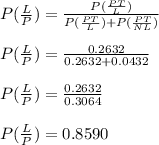 P(\frac{L}{P})=\frac{P(\frac{PT}{L})}{P(\frac{PT}{L})+P(\frac{PT}{NL})}\\\\P(\frac{L}{P})=\frac{0.2632}{0.2632 +0.0432}\\\\P(\frac{L}{P})=\frac{0.2632}{0.3064}\\\\P(\frac{L}{P})=0.8590