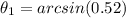 \theta_{1}=arcsin(0.52)