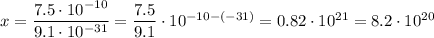 x = \dfrac{7.5\cdot 10^{-10}}{9.1\cdot 10^{-31}} = \dfrac{7.5}{9.1}\cdot 10^{-10-(-31)} = 0.82\cdot 10^{21} = 8.2\cdot 10^{20}