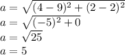 a=  \sqrt{(4-9)^2 +(2-2)^2}  \\a=  \sqrt{(-5)^2 + 0}  \\a=  \sqrt{25}  \\a= 5