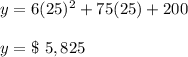 y = 6 (25) ^ 2 +75 (25) +200\\\\y = \$\ 5,825
