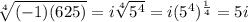 \sqrt[4]{(-1)(625)}= i \sqrt[4]{5^{4}} =i (5^{4})^{\frac{1}{4} } = 5i