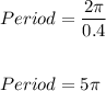 Period=\dfrac{2\pi}{0.4}\\\\\\Period=5\pi