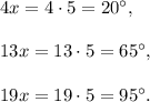 4x=4\cdot 5=20^{\circ},\\ \\13x=13\cdot 5=65^{\circ},\\ \\19x=19\cdot 5=95^{\circ}.
