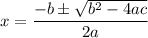 $x=\frac{-b\pm\sqrt{b^2-4ac}}{2a}$