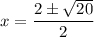 $x=\frac{2\pm\sqrt{20}}{2}$
