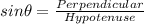 sin\theta = \frac{Perpendicular}{Hypotenuse}